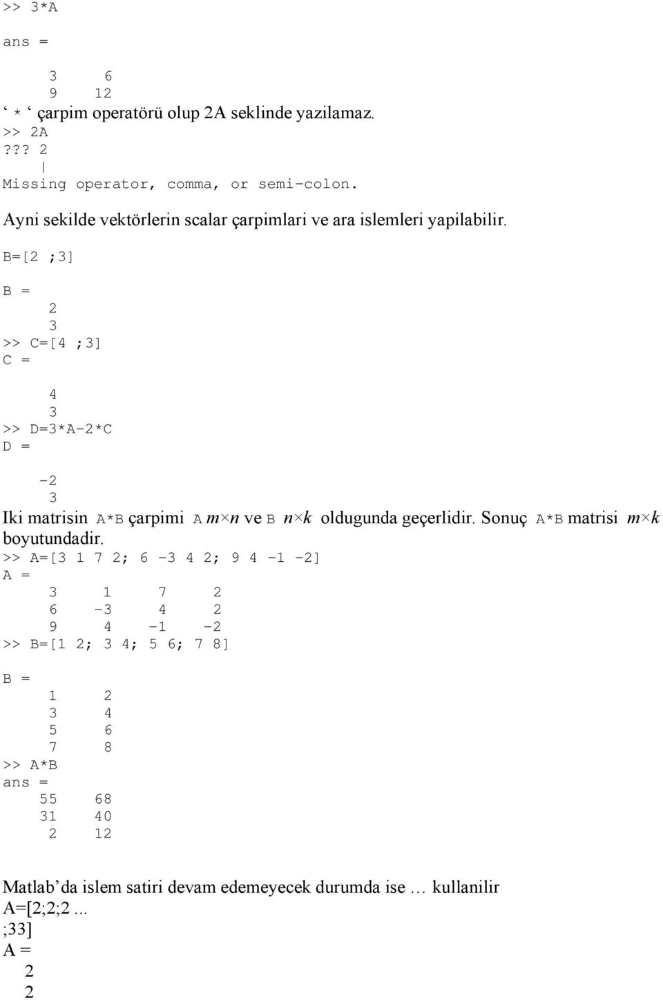 B=[2 ;3] B = 2 3 >> C=[4 ;3] C = 4 3 >> D=3*A-2*C D = -2 3 Iki matrisin A*B çarpimi A m n ve B n k oldugunda geçerlidir.