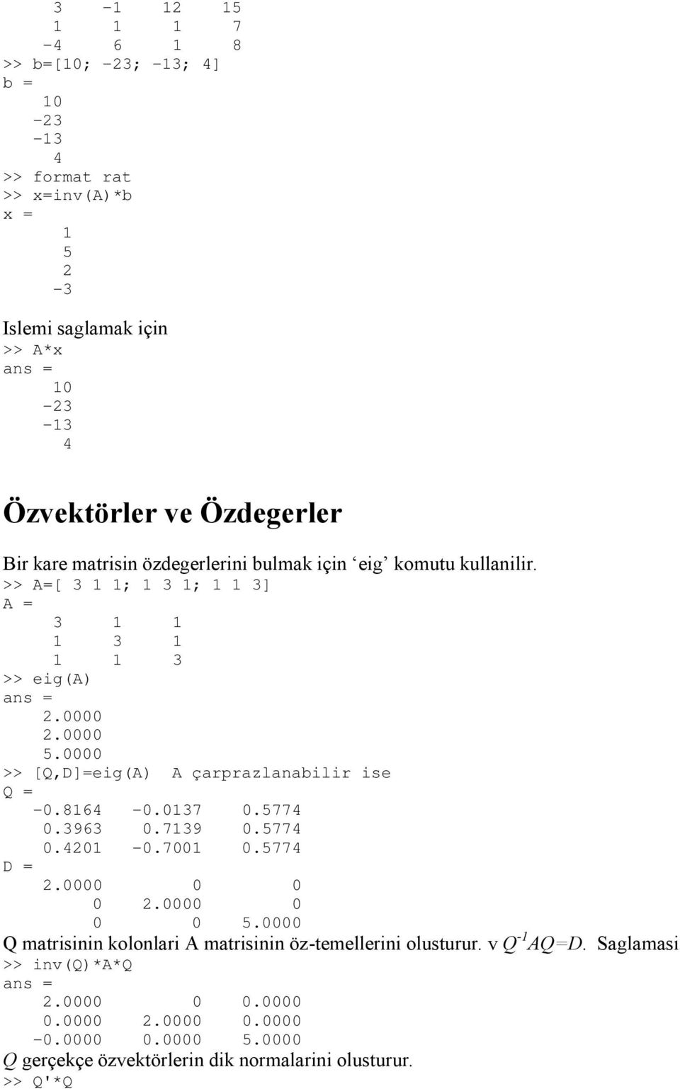 0000 >> [Q,D]=eig(A) A çarprazlanabilir ise Q = -0.8164-0.0137 0.5774 0.3963 0.7139 0.5774 0.4201-0.7001 0.5774 D = 2.0000 0 0 0 2.0000 0 0 0 5.