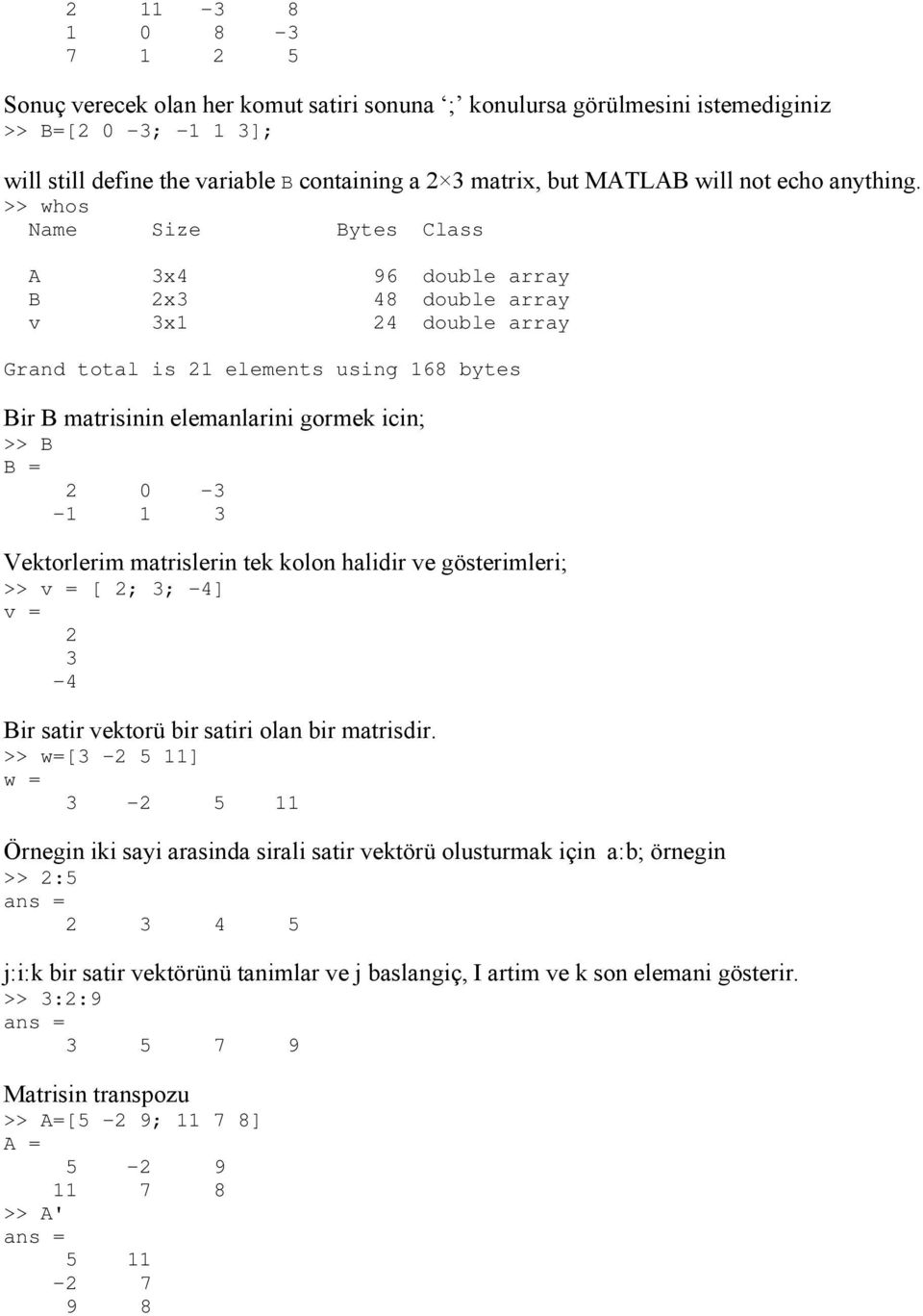 >> whos Name Size Bytes Class A 3x4 96 double array B 2x3 48 double array v 3x1 24 double array Grand total is 21 elements using 168 bytes Bir B matrisinin elemanlarini gormek icin; >> B B = 2 0-3 -1