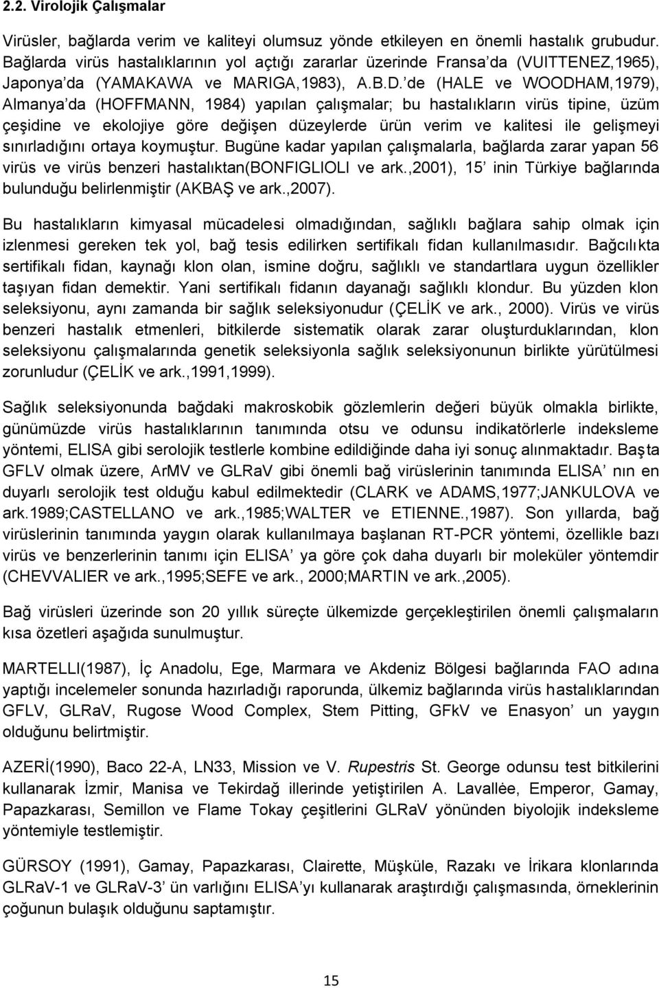 de (HALE ve WOODHAM,1979), Almanya da (HOFFMANN, 1984) yapılan çalışmalar; bu hastalıkların virüs tipine, üzüm çeşidine ve ekolojiye göre değişen düzeylerde ürün verim ve kalitesi ile gelişmeyi