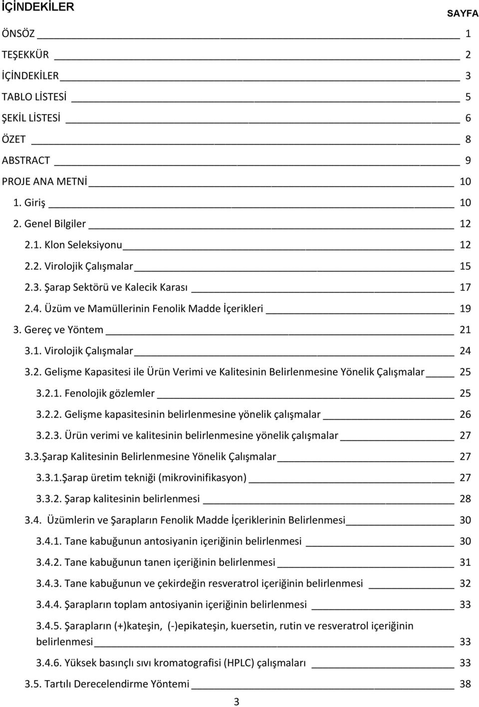 2.1. Fenolojik gözlemler 25 3.2.2. Gelişme kapasitesinin belirlenmesine yönelik çalışmalar 26 3.2.3. Ürün verimi ve kalitesinin belirlenmesine yönelik çalışmalar 27 3.3.Şarap Kalitesinin Belirlenmesine Yönelik Çalışmalar 27 3.