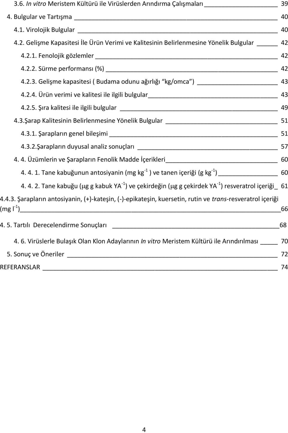 Gelişme kapasitesi ( Budama odunu ağırlığı kg/omca ) 43 4.2.4. Ürün verimi ve kalitesi ile ilgili bulgular 43 4.2.5. Şıra kalitesi ile ilgili bulgular 49 4.3.Şarap Kalitesinin Belirlenmesine Yönelik Bulgular 51 4.