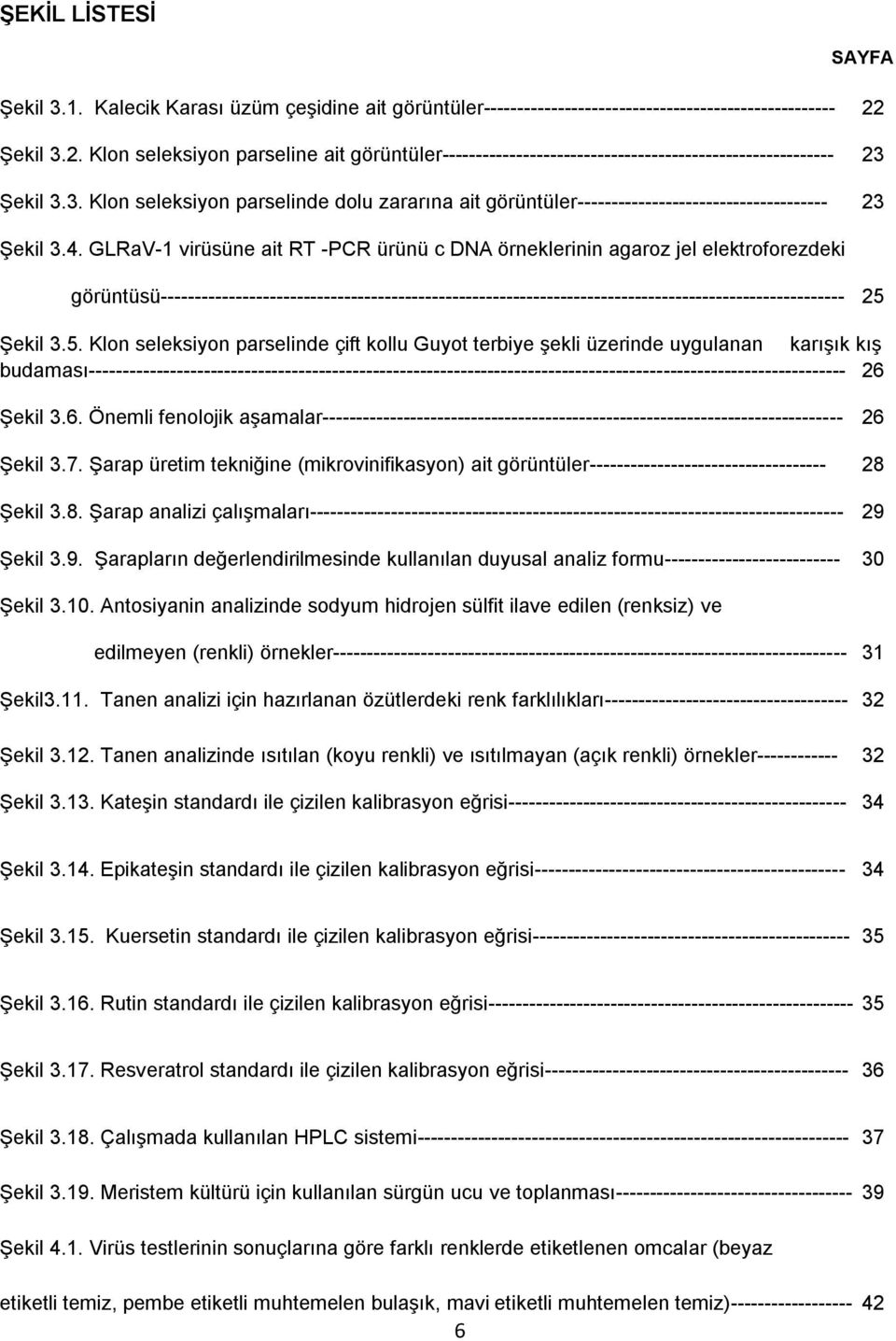 4. GLRaV-1 virüsüne ait RT -PCR ürünü c DNA örneklerinin agaroz jel elektroforezdeki görüntüsü----------------------------------------------------------------------------------------------------- 25