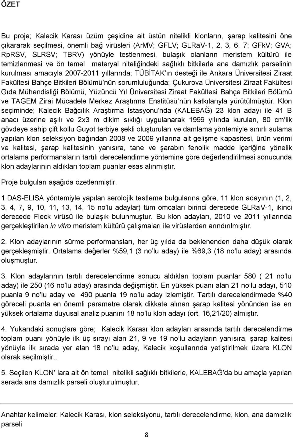 TÜBİTAK ın desteği ile Ankara Üniversitesi Ziraat Fakültesi Bahçe Bitkileri Bölümü nün sorumluluğunda; Çukurova Üniversitesi Ziraat Fakültesi Gıda Mühendisliği Bölümü, Yüzüncü Yıl Üniversitesi Ziraat