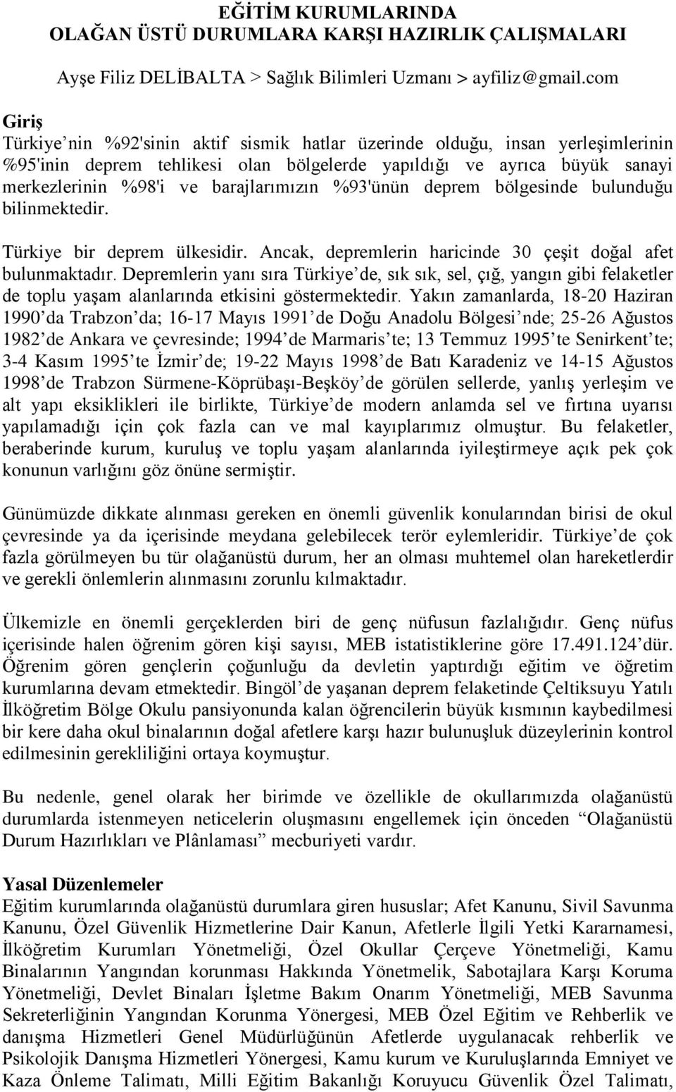 barajlarımızın %93'ünün deprem bölgesinde bulunduğu bilinmektedir. Türkiye bir deprem ülkesidir. Ancak, depremlerin haricinde 30 çeşit doğal afet bulunmaktadır.