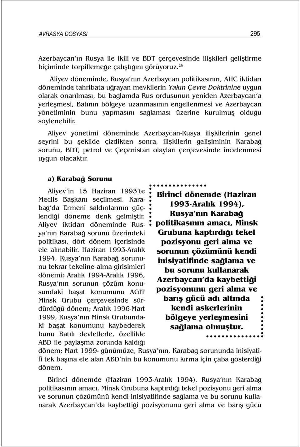 Azerbaycan a yerleşmesi, Batının bölgeye uzanmasının engellenmesi ve Azerbaycan yönetiminin bunu yapmasını sağlaması üzerine kurulmuş olduğu söylenebilir.