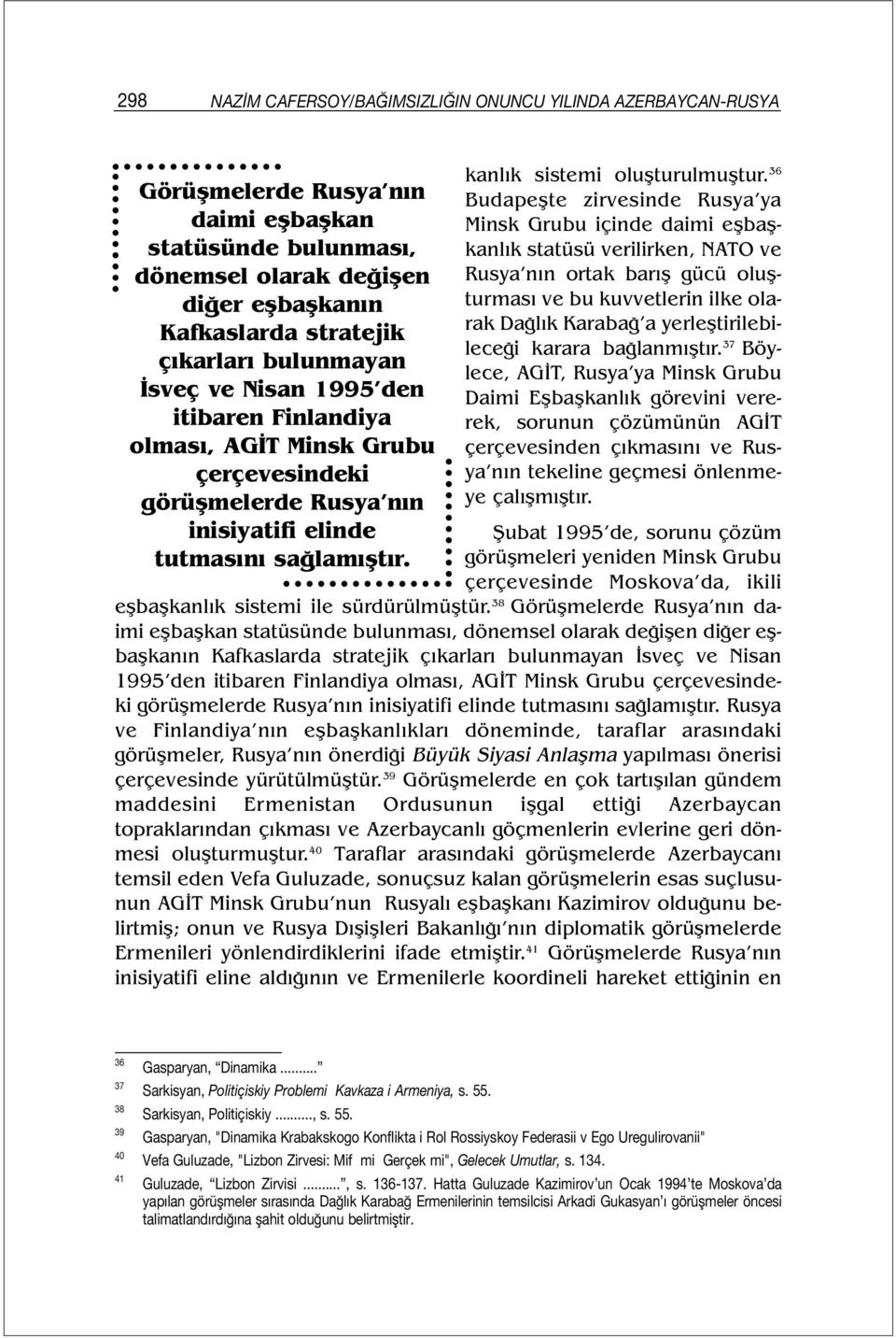 36 Budapeşte zirvesinde Rusya ya Minsk Grubu içinde daimi eşbaşkanlık statüsü verilirken, NATO ve Rusya nın ortak barış gücü oluşturması ve bu kuvvetlerin ilke olarak Dağlık Karabağ a