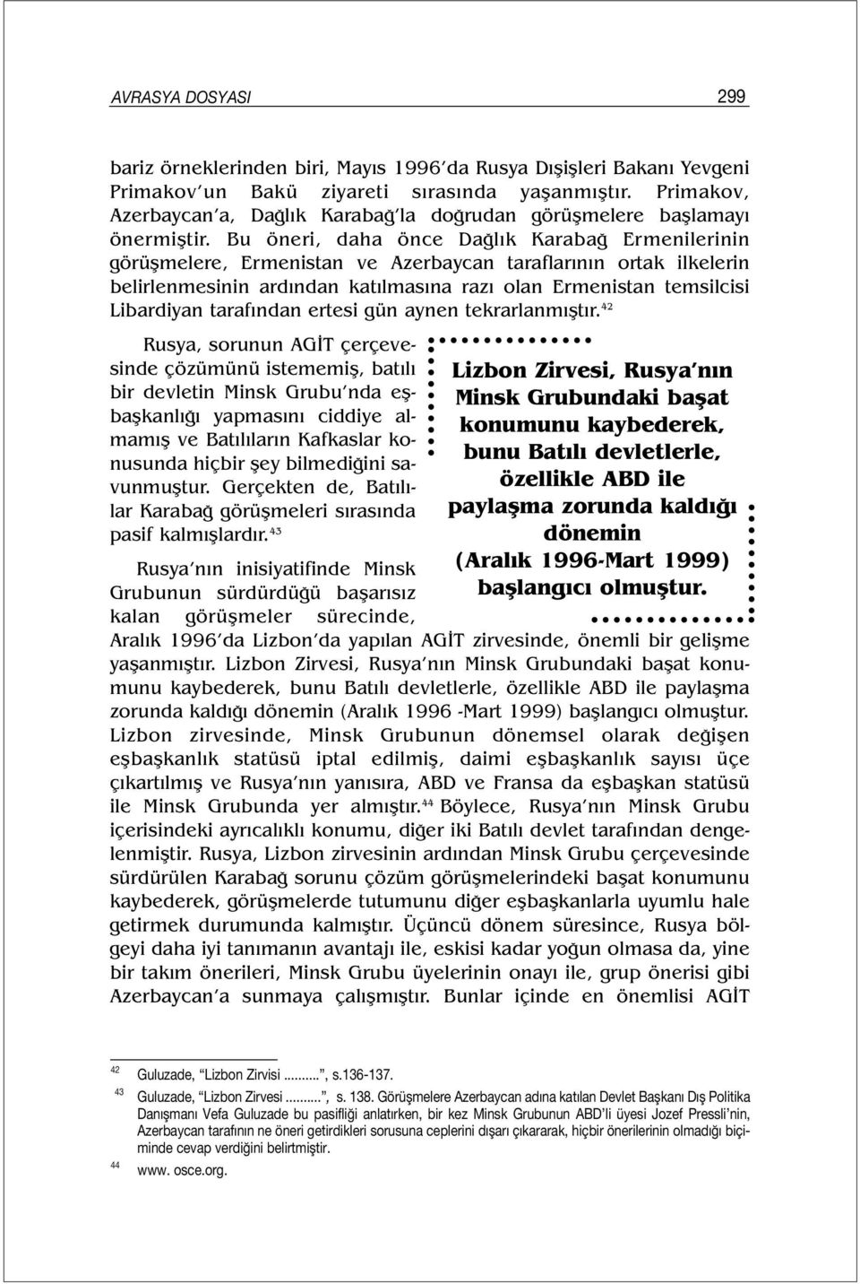 Bu öneri, daha önce Dağlık Karabağ Ermenilerinin görüşmelere, Ermenistan ve Azerbaycan taraflarının ortak ilkelerin belirlenmesinin ardından katılmasına razı olan Ermenistan temsilcisi Libardiyan