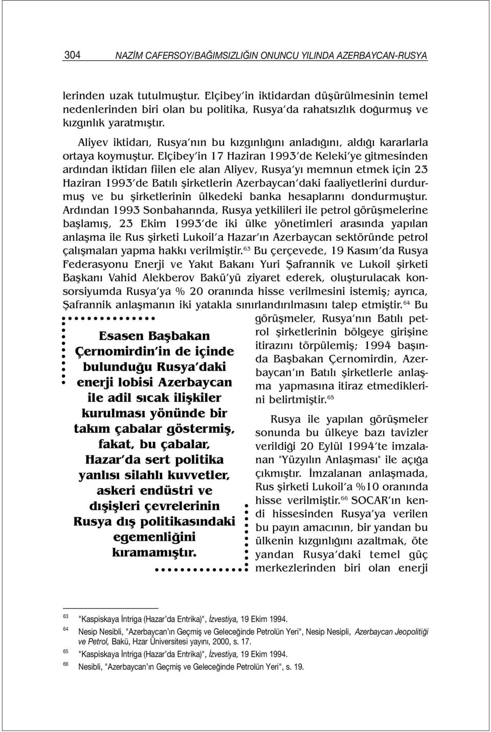 Aliyev iktidarı, Rusya nın bu kızgınlığını anladığını, aldığı kararlarla ortaya koymuştur.