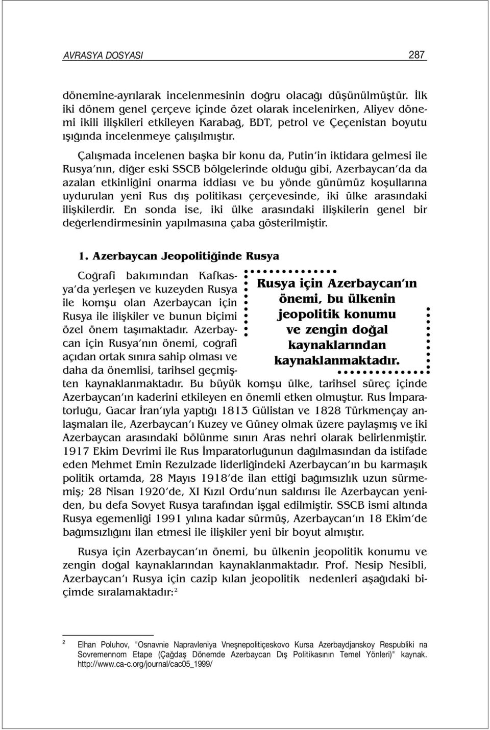 Çalışmada incelenen başka bir konu da, Putin in iktidara gelmesi ile Rusya nın, diğer eski SSCB bölgelerinde olduğu gibi, Azerbaycan da da azalan etkinliğini onarma iddiası ve bu yönde günümüz