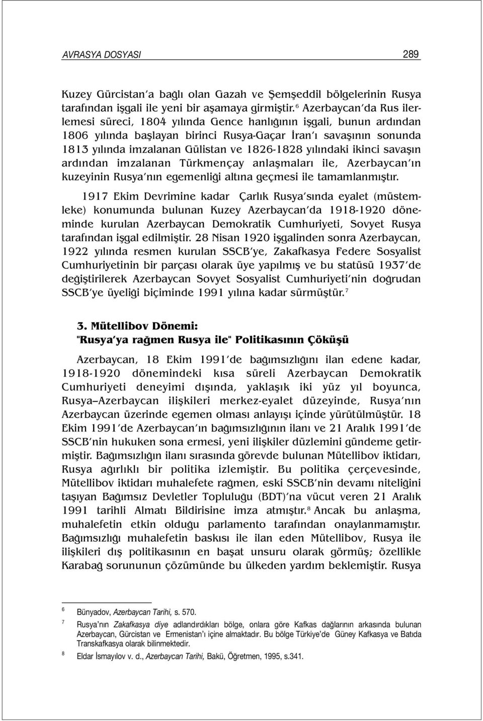 1826-1828 yılındaki ikinci savaşın ardından imzalanan Türkmençay anlaşmaları ile, Azerbaycan ın kuzeyinin Rusya nın egemenliği altına geçmesi ile tamamlanmıştır.