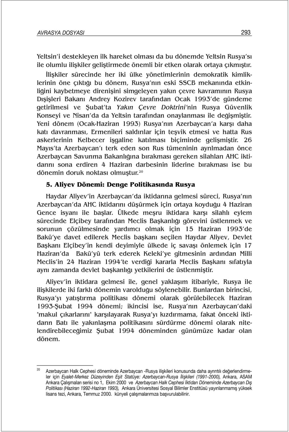 Dışişleri Bakanı Andrey Kozirev tarafından Ocak 1993 de gündeme getirilmesi ve Şubat ta Yakın Çevre Doktrini nin Rusya Güvenlik Konseyi ve Nisan da da Yeltsin tarafından onaylanması ile değişmiştir.