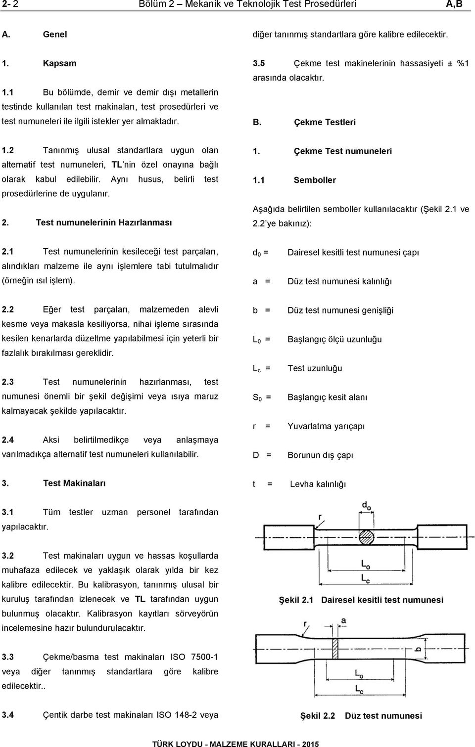 5 Çekme test makinelerinin hassasiyeti ± %1 arasında olacaktır. B. Çekme Testleri 1.