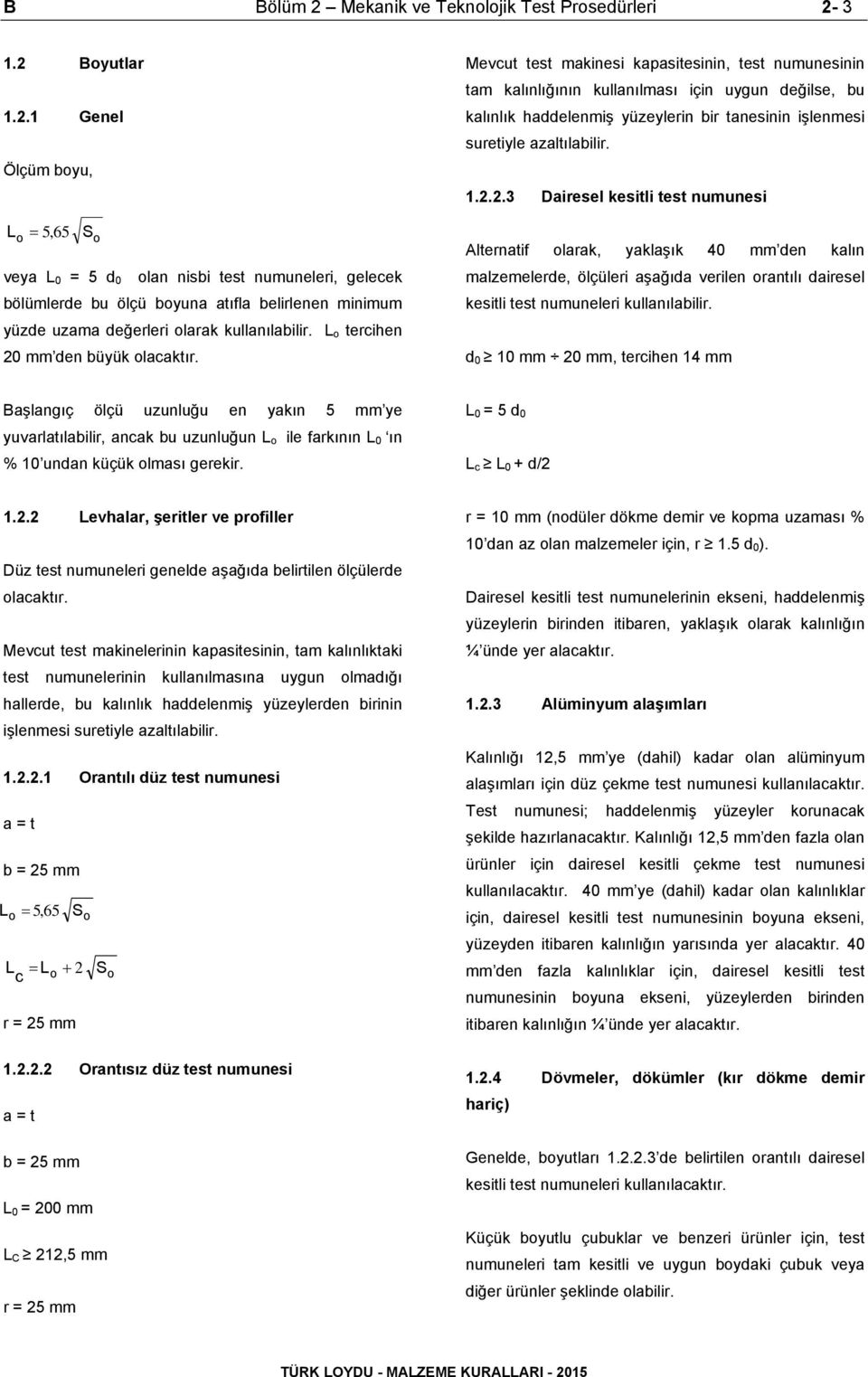 Mevcut test makinesi kapasitesinin, test numunesinin tam kalınlığının kullanılması için uygun değilse, bu kalınlık haddelenmiş yüzeylerin bir tanesinin işlenmesi suretiyle azaltılabilir. 1.2.