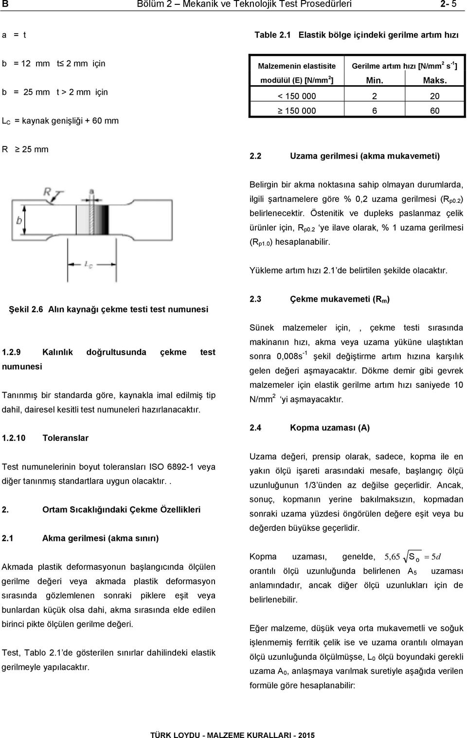 Min. Maks. < 150 000 2 20 150 000 6 60 R 25 mm 2.2 Uzama gerilmesi (akma mukavemeti) Belirgin bir akma noktasına sahip olmayan durumlarda, ilgili şartnamelere göre % 0,2 uzama gerilmesi (R p0.