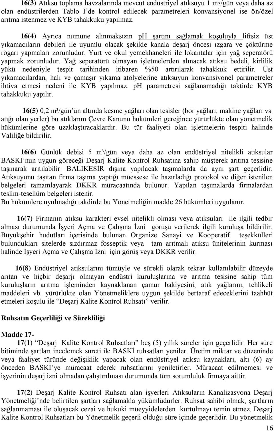 16(4) Ayrıca numune alınmaksızın ph şartını sağlamak koşuluyla liftsiz üst yıkamacıların debileri ile uyumlu olacak şekilde kanala deşarj öncesi ızgara ve çöktürme rögarı yapmaları zorunludur.