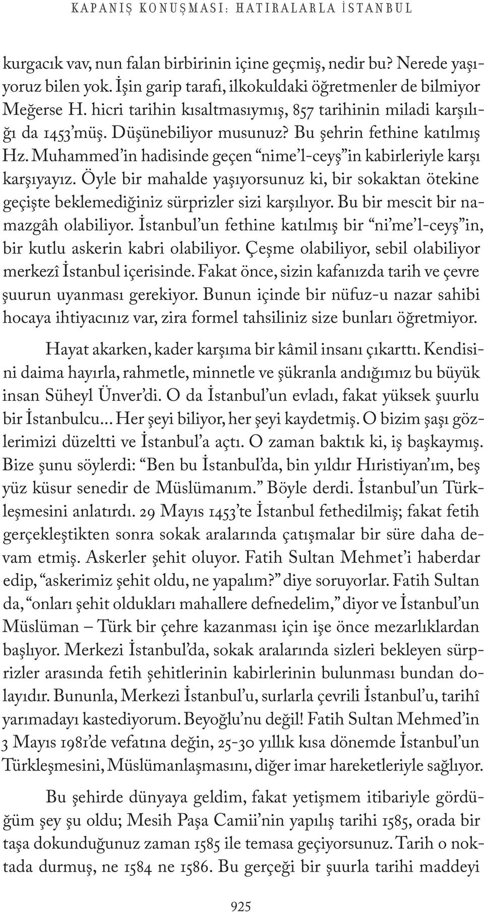 Muhammed in hadisinde geçen nime l-ceyş in kabirleriyle karşı karşıyayız. Öyle bir mahalde yaşıyorsunuz ki, bir sokaktan ötekine geçişte beklemediğiniz sürprizler sizi karşılıyor.