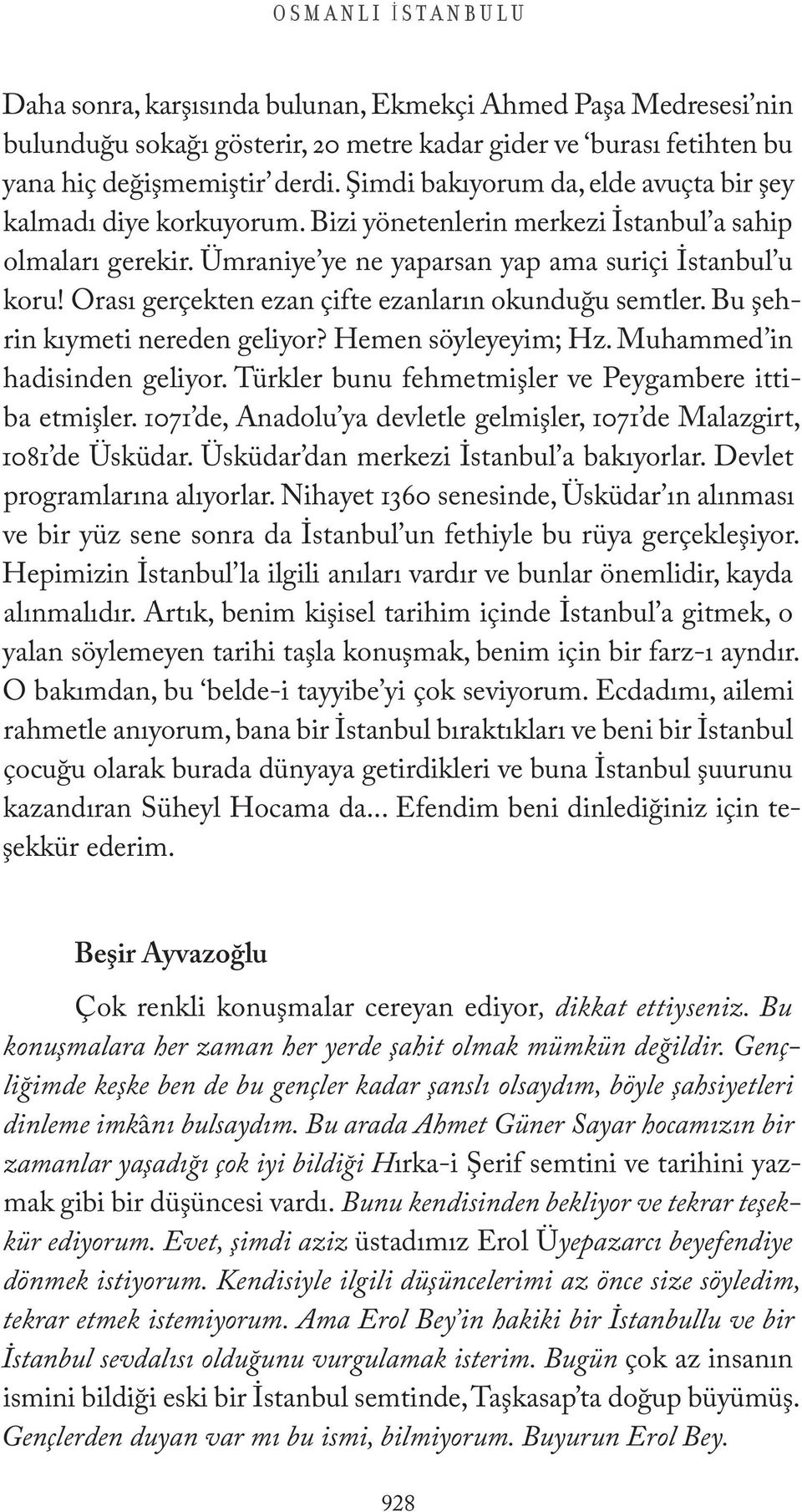 Orası gerçekten ezan çifte ezanların okunduğu semtler. Bu şehrin kıymeti nereden geliyor? Hemen söyleyeyim; Hz. Muhammed in hadisinden geliyor. Türkler bunu fehmetmişler ve Peygambere ittiba etmişler.