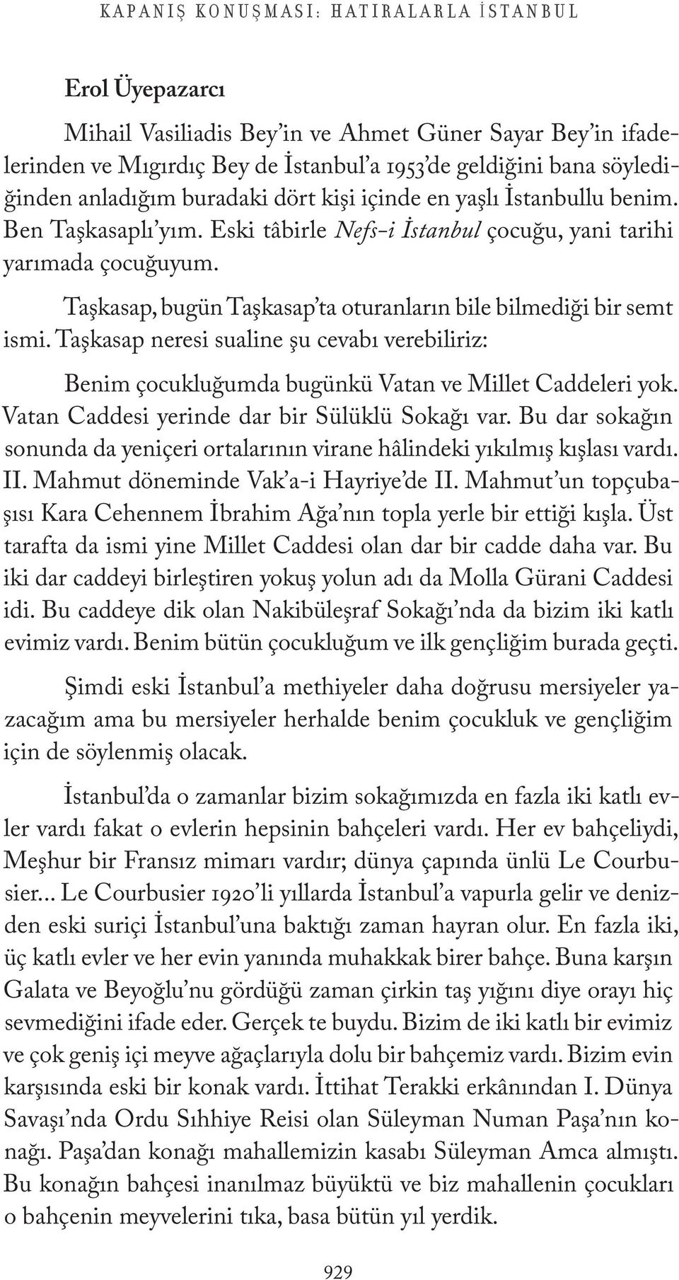 Taşkasap, bugün Taşkasap ta oturanların bile bilmediği bir semt ismi. Taşkasap neresi sualine şu cevabı verebiliriz: Benim çocukluğumda bugünkü Vatan ve Millet Caddeleri yok.