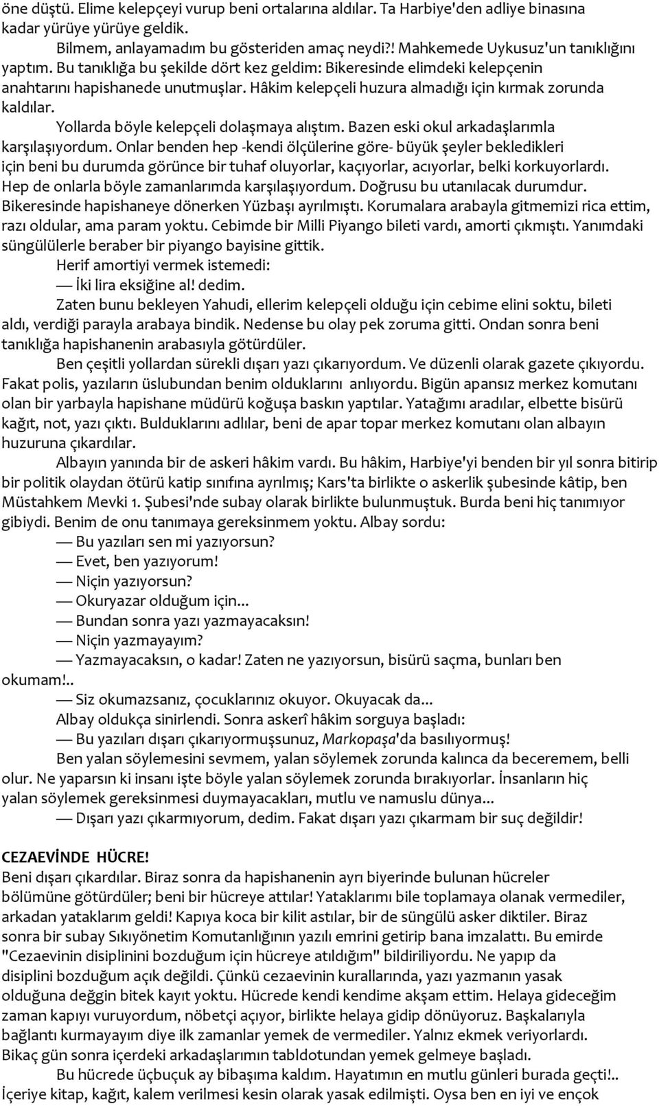 Hâkim kelepçeli huzura almadığı için kırmak zorunda kaldılar. Yollarda böyle kelepçeli dolaşmaya alıştım. Bazen eski okul arkadaşlarımla karşılaşıyordum.