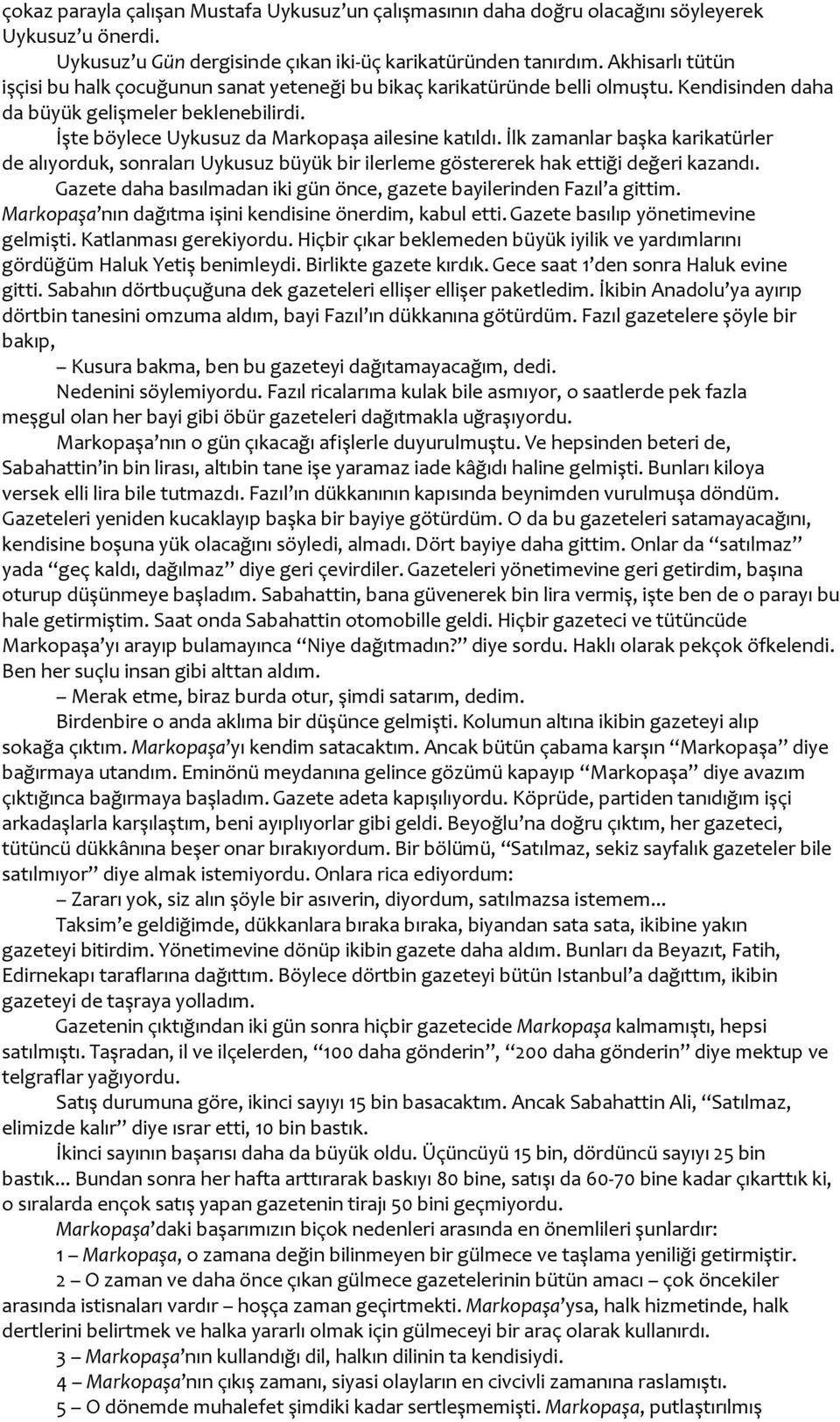 İlk zamanlar başka karikatürler de alıyorduk, sonraları Uykusuz büyük bir ilerleme göstererek hak ettiği değeri kazandı. Gazete daha basılmadan iki gün önce, gazete bayilerinden Fazıl a gittim.