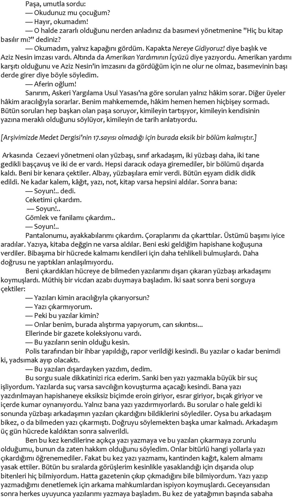 Amerikan yardımı karşıtı olduğunu ve Aziz Nesin'in imzasını da gördüğüm için ne olur ne olmaz, basımevinin başı derde girer diye böyle söyledim. Aferin oğlum!