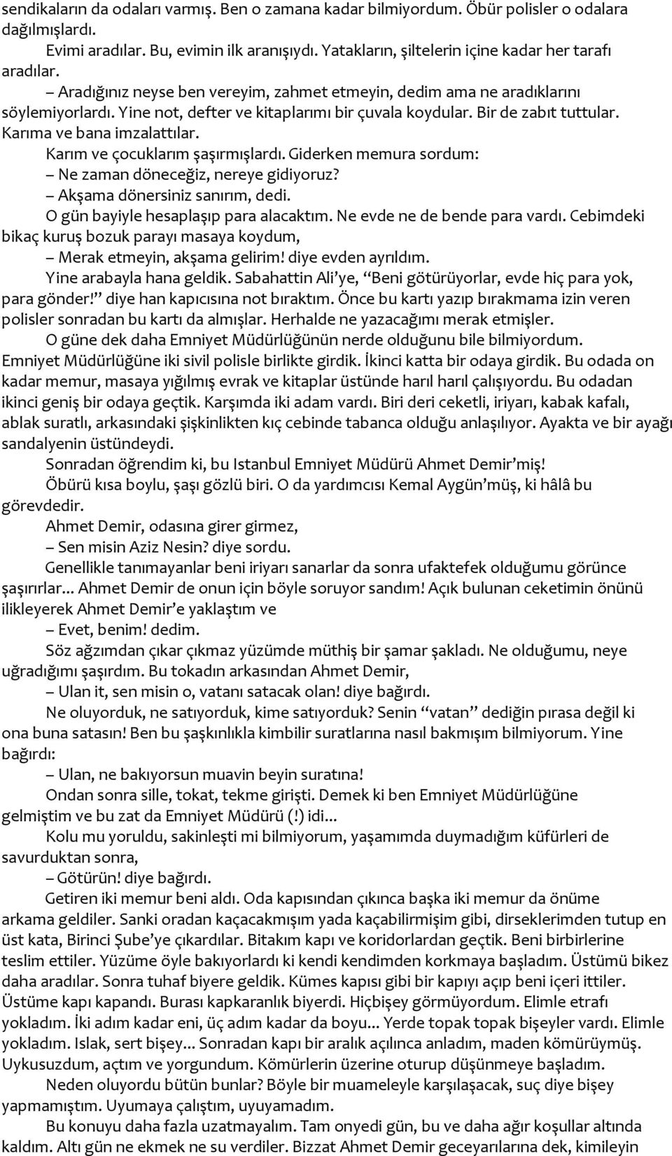 Bir de zabıt tuttular. Karıma ve bana imzalattılar. Karım ve çocuklarım şaşırmışlardı. Giderken memura sordum: Ne zaman döneceğiz, nereye gidiyoruz? Akşama dönersiniz sanırım, dedi.