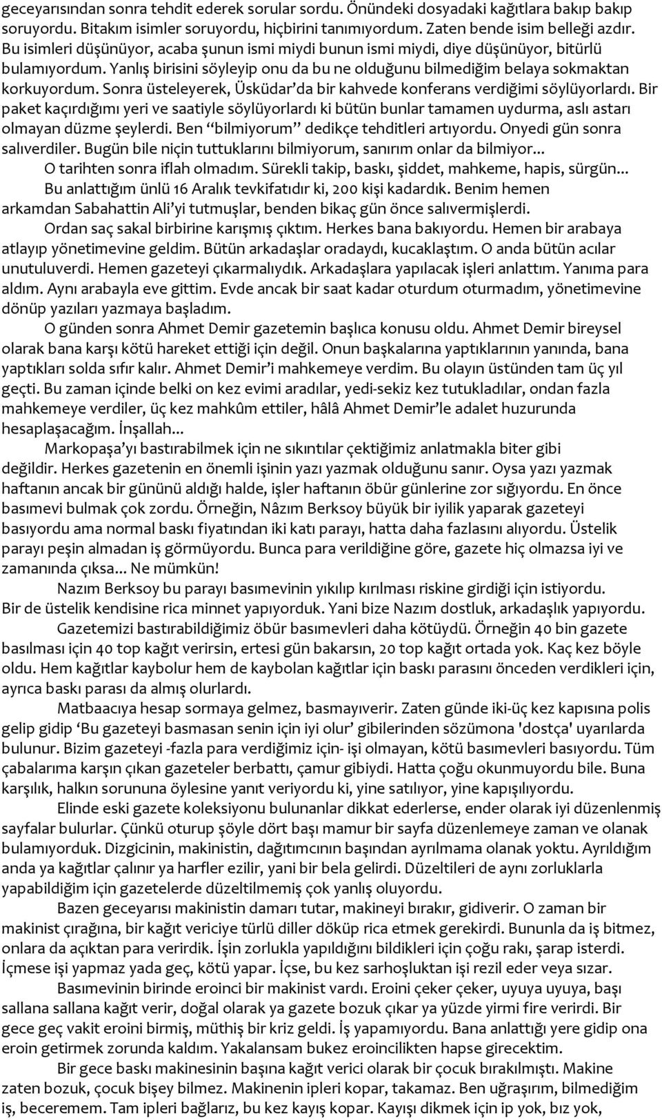 Sonra üsteleyerek, Üsküdar da bir kahvede konferans verdiğimi söylüyorlardı. Bir paket kaçırdığımı yeri ve saatiyle söylüyorlardı ki bütün bunlar tamamen uydurma, aslı astarı olmayan düzme şeylerdi.