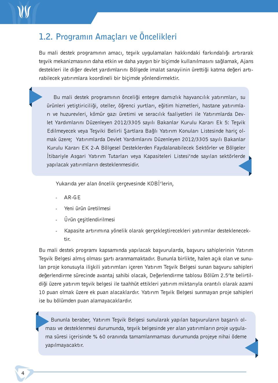 Bu mali destek programının önceliği entegre damızlık hayvancılık yatırımları, su ürünleri yetiştiriciliği, oteller, öğrenci yurtları, eğitim hizmetleri, hastane yatırımları ve huzurevleri, kömür gazı