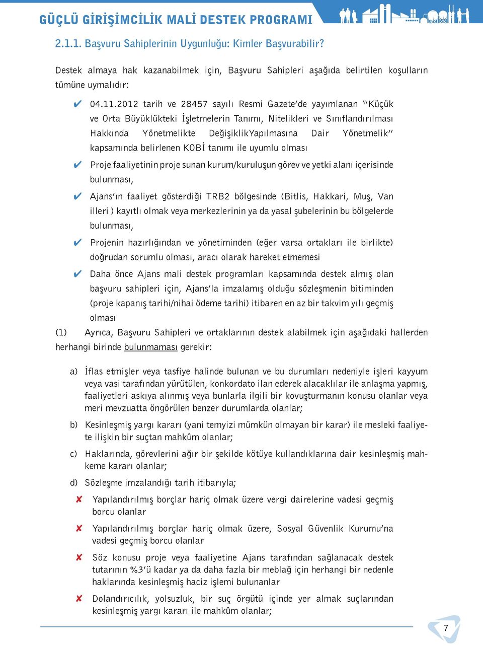 kapsamında belirlenen KOBİ tanımı ile uyumlu olması Proje faaliyetinin proje sunan kurum/kuruluşun görev ve yetki alanı içerisinde bulunması, Ajans ın faaliyet gösterdiği TRB2 bölgesinde (Bitlis,