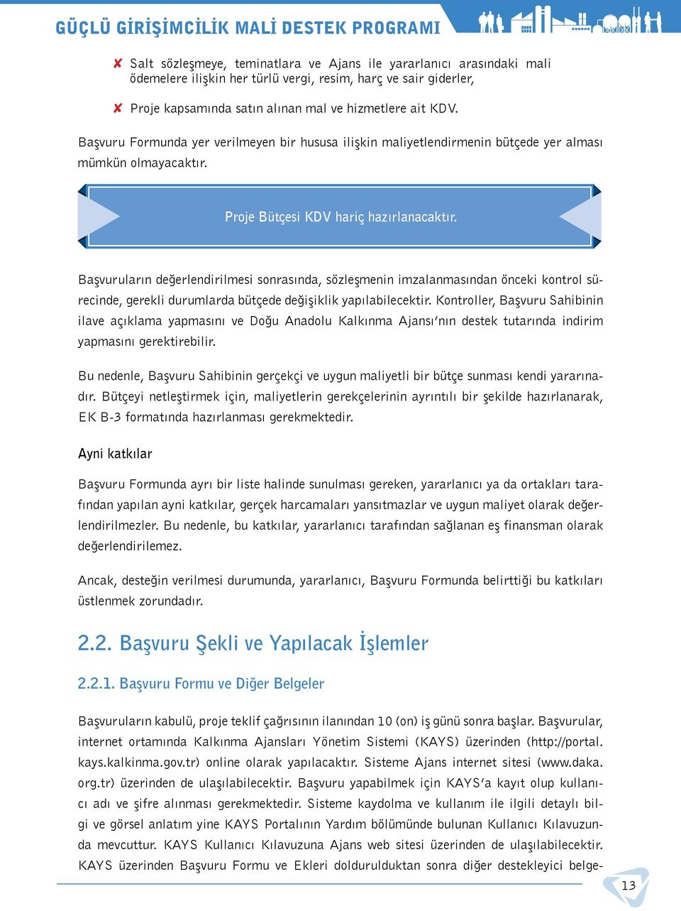 D Başvuruların değerlendirilmesi sonrasında, sözleşmenin imzalanmasından önceki kontrol sürecinde, gerekli durumlarda bütçede değişiklik yapılabilecektir.