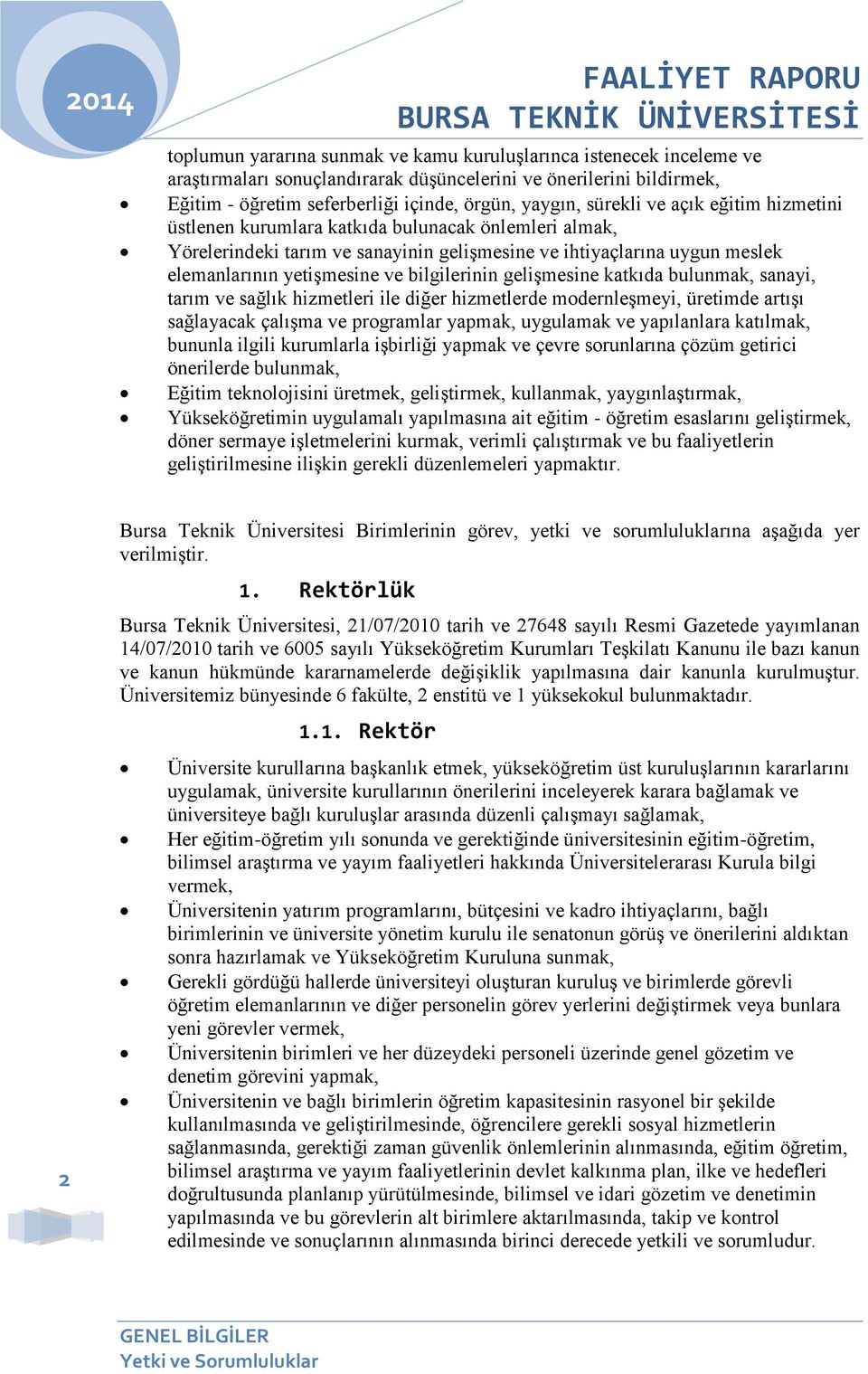 yetişmesine ve bilgilerinin gelişmesine katkıda bulunmak, sanayi, tarım ve sağlık hizmetleri ile diğer hizmetlerde modernleşmeyi, üretimde artışı sağlayacak çalışma ve programlar yapmak, uygulamak ve