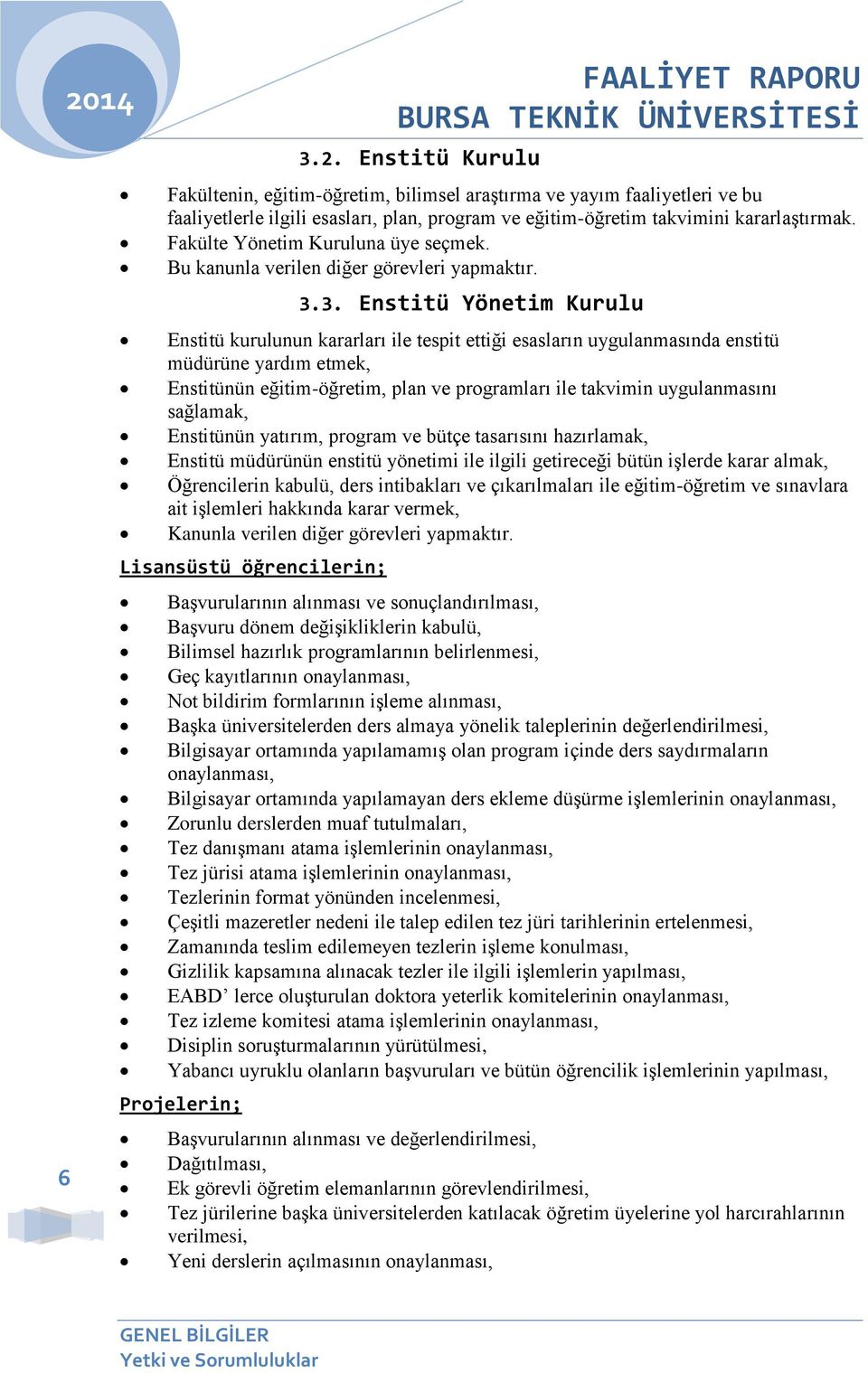 Fakülte Yönetim Kuruluna üye seçmek. Bu kanunla verilen diğer görevleri yapmaktır. 3.