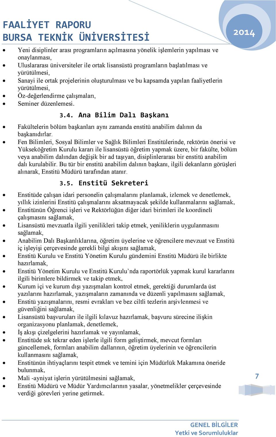 Ana Bilim Dalı Başkanı Fakültelerin bölüm başkanları aynı zamanda enstitü anabilim dalının da başkanıdırlar.