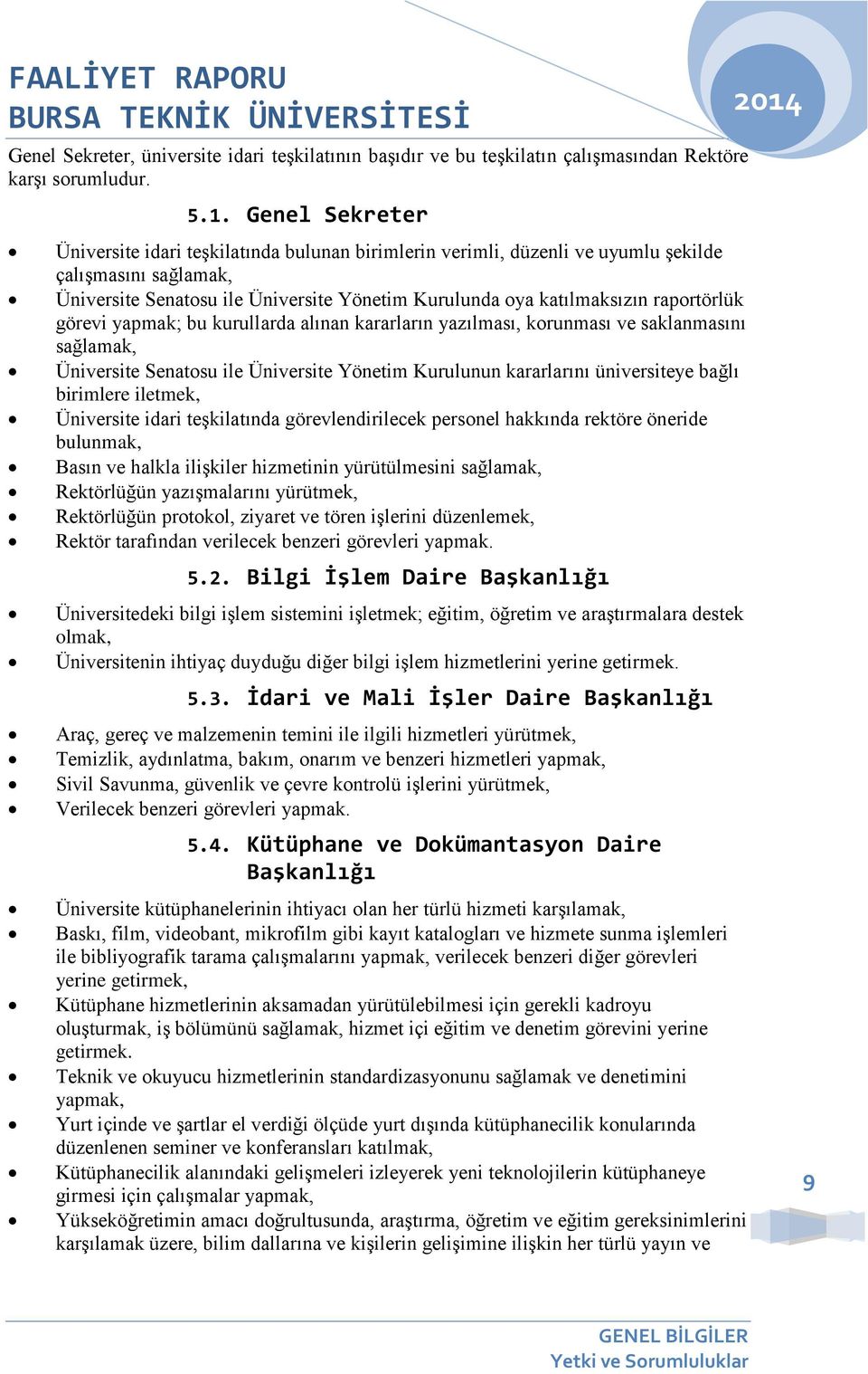 raportörlük görevi yapmak; bu kurullarda alınan kararların yazılması, korunması ve saklanmasını sağlamak, Üniversite Senatosu ile Üniversite Yönetim Kurulunun kararlarını üniversiteye bağlı birimlere