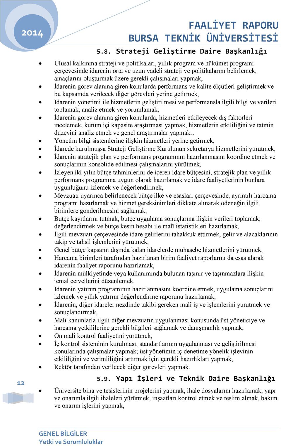 amaçlarını oluşturmak üzere gerekli çalışmaları yapmak, İdarenin görev alanına giren konularda performans ve kalite ölçütleri geliştirmek ve bu kapsamda verilecek diğer görevleri yerine getirmek,