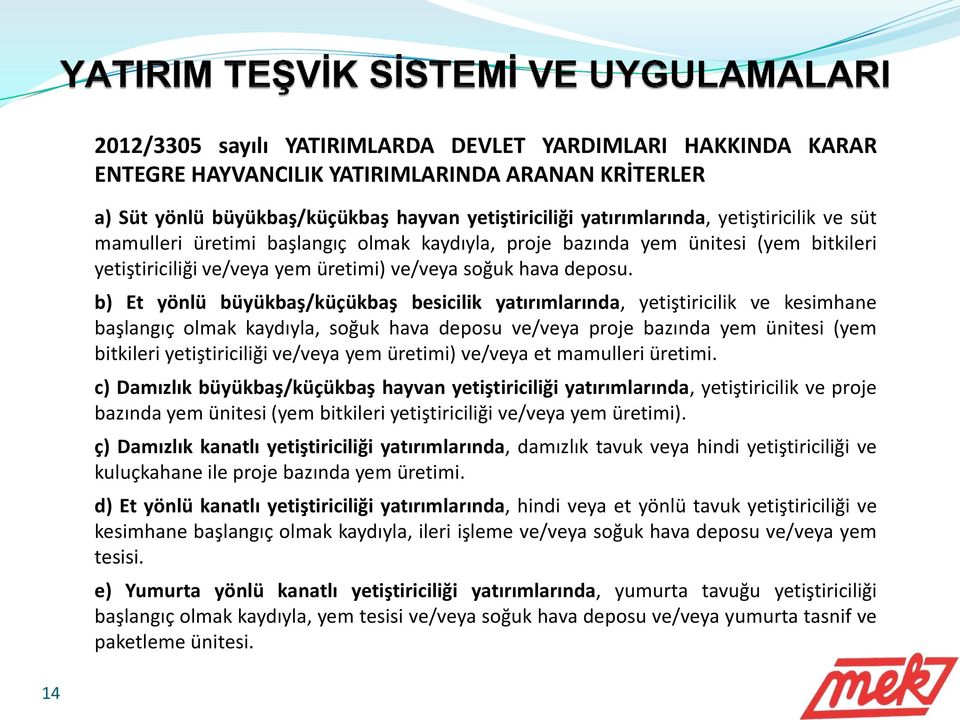 b) Et yönlü büyükbaş/küçükbaş besicilik yatırımlarında, yetiştiricilik ve kesimhane başlangıç olmak kaydıyla, soğuk hava deposu ve/veya proje bazında yem ünitesi (yem bitkileri yetiştiriciliği