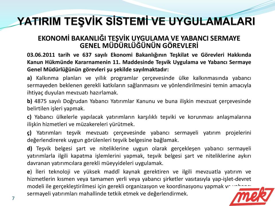 beklenen gerekli katkıların sağlanmasını ve yönlendirilmesini temin amacıyla ihtiyaç duyulan mevzuatı hazırlamak.