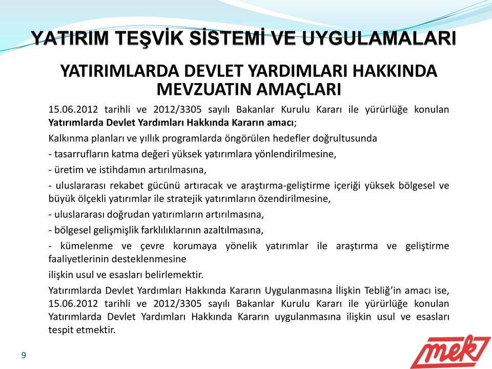 doğrultusunda - tasarrufların katma değeri yüksek yatırımlara yönlendirilmesine, - üretim ve istihdamın artırılmasına, - uluslararası rekabet gücünü artıracak ve araştırma-geliştirme içeriği yüksek