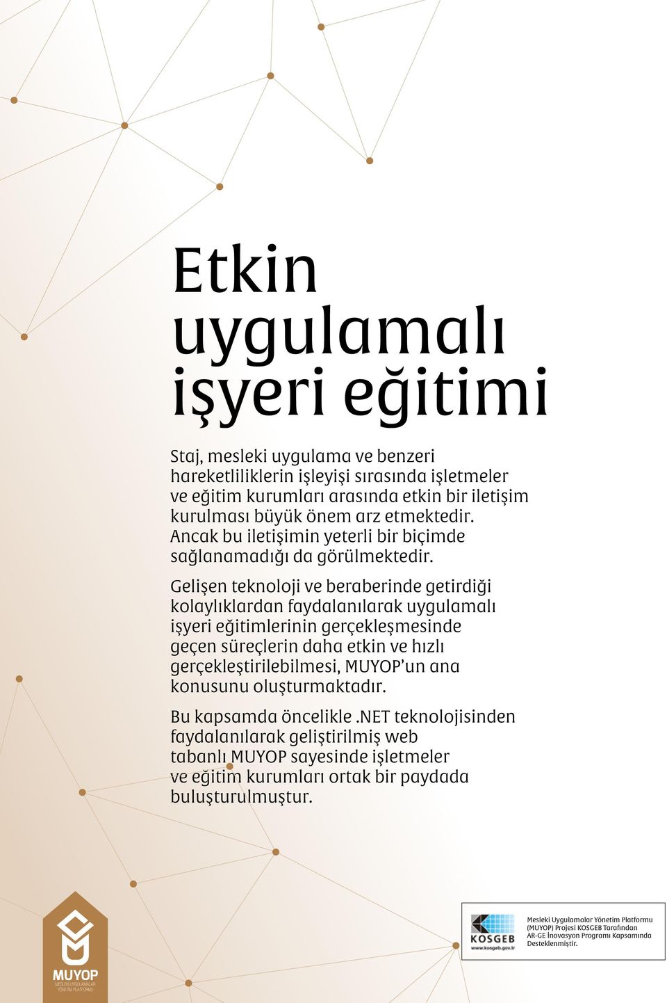 Gelişen teknoloji ve beraberinde getirdiği kolaylıklardan faydalanılarak uygulamalı işyeri eğitimlerinin gerçekleşmesinde geçen süreçlerin daha etkin ve hızlı