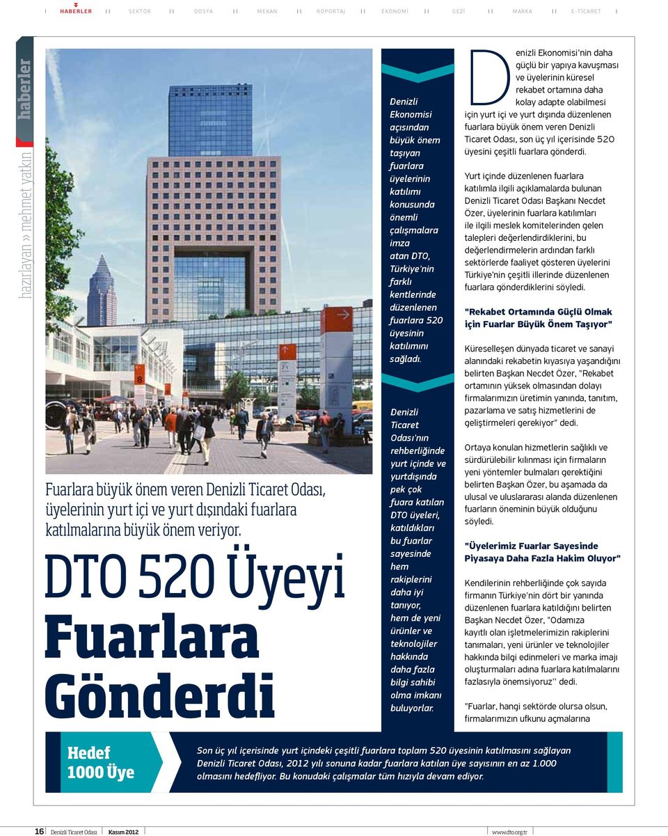 DTO 520 Üyeyi Fuarlara Gönderdi Denizli Ekonomisi açısından büyük önem taşıyan fuarlara üyelerinin katılımı konusunda önemli çalışmalara imza atan DTO, Türkiye'nin farklı kentlerinde düzenlenen