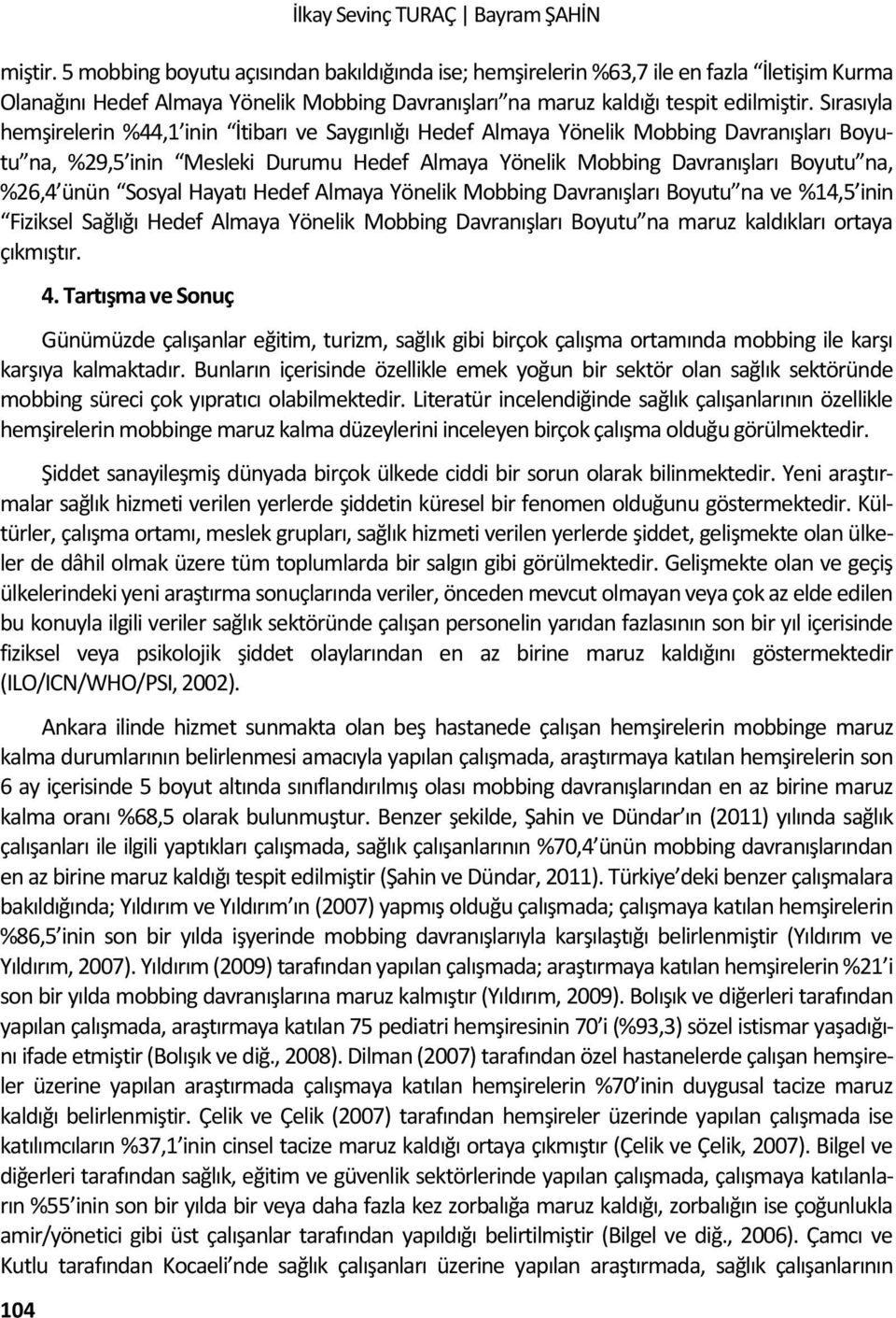 ortaya çıkmıştır. 4. Tartışma ve Sonuç Günümüzde çalışanlar eğitim, turizm, sağlık gibi birçok çalışma ortamında mobbing ile karşı karşıya kalmaktadır.