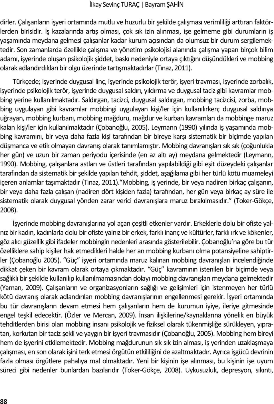 Son zamanlarda özellikle çalışma ve yönetim psikolojisi alanında çalışma yapan birçok bilim adamı, işyerinde oluşan psikolojik şiddet, baskı nedeniyle ortaya çıktığını düşündükleri ve mobbing olarak