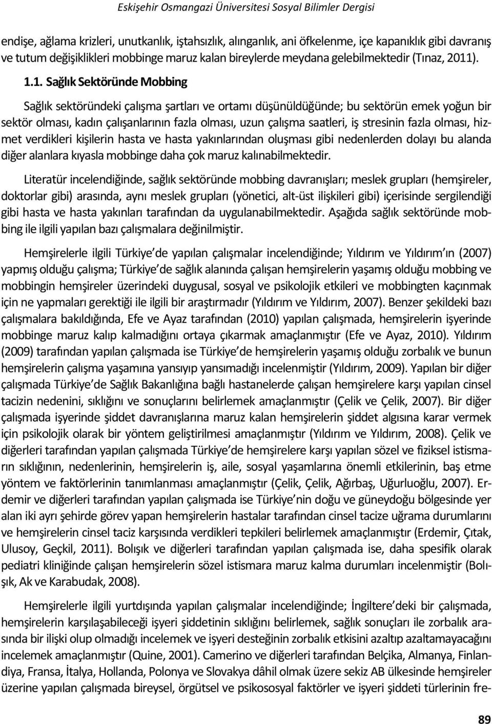 ). 1.1. Sağlık Sektöründe Mobbing Sağlık sektöründeki çalışma şartları ve ortamı düşünüldüğünde; bu sektörün emek yoğun bir sektör olması, kadın çalışanlarının fazla olması, uzun çalışma saatleri, iş