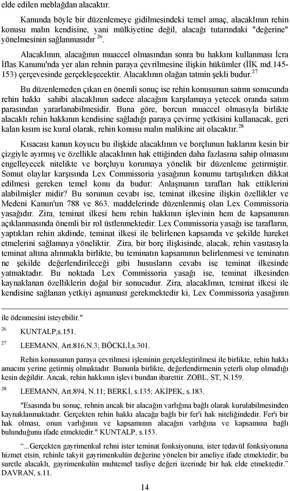 Alacaklının, alacağının muaccel olmasından sonra bu hakkını kullanması İcra İflas Kanunu'nda yer alan rehnin paraya çevrilmesine ilişkin hükümler (İİK md.145-153) çerçevesinde gerçekleşecektir.