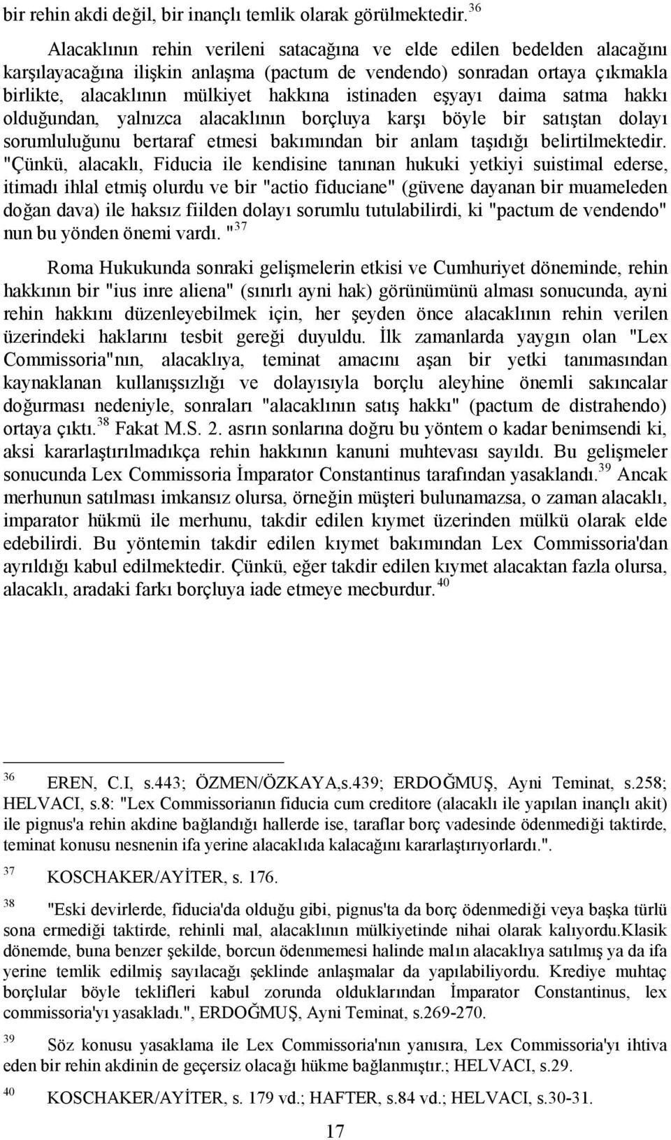 istinaden eşyayı daima satma hakkı olduğundan, yalnızca alacaklının borçluya karşı böyle bir satıştan dolayı sorumluluğunu bertaraf etmesi bakımından bir anlam taşıdığı belirtilmektedir.