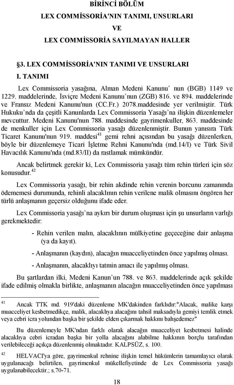 maddesinde yer verilmiştir. Türk Hukuku nda da çeşitli Kanunlarda Lex Commissoria Yasağı na ilişkin düzenlemeler mevcuttur. Medeni Kanunu'nun 788. maddesinde gayrimenkuller, 863.