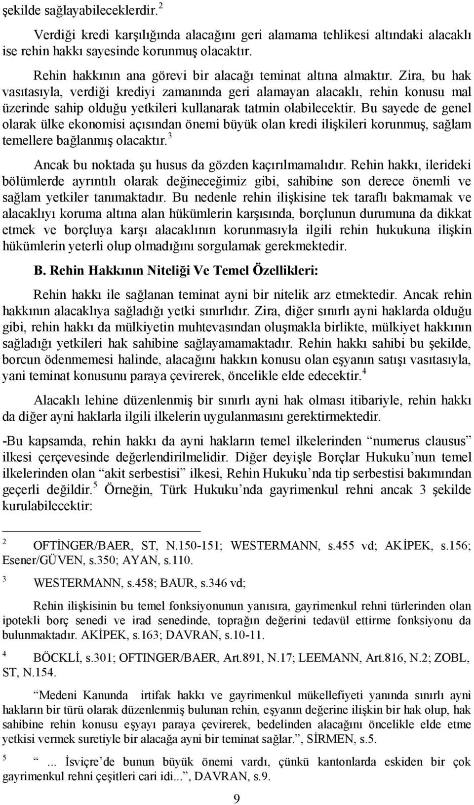 Zira, bu hak vasıtasıyla, verdiği krediyi zamanında geri alamayan alacaklı, rehin konusu mal üzerinde sahip olduğu yetkileri kullanarak tatmin olabilecektir.