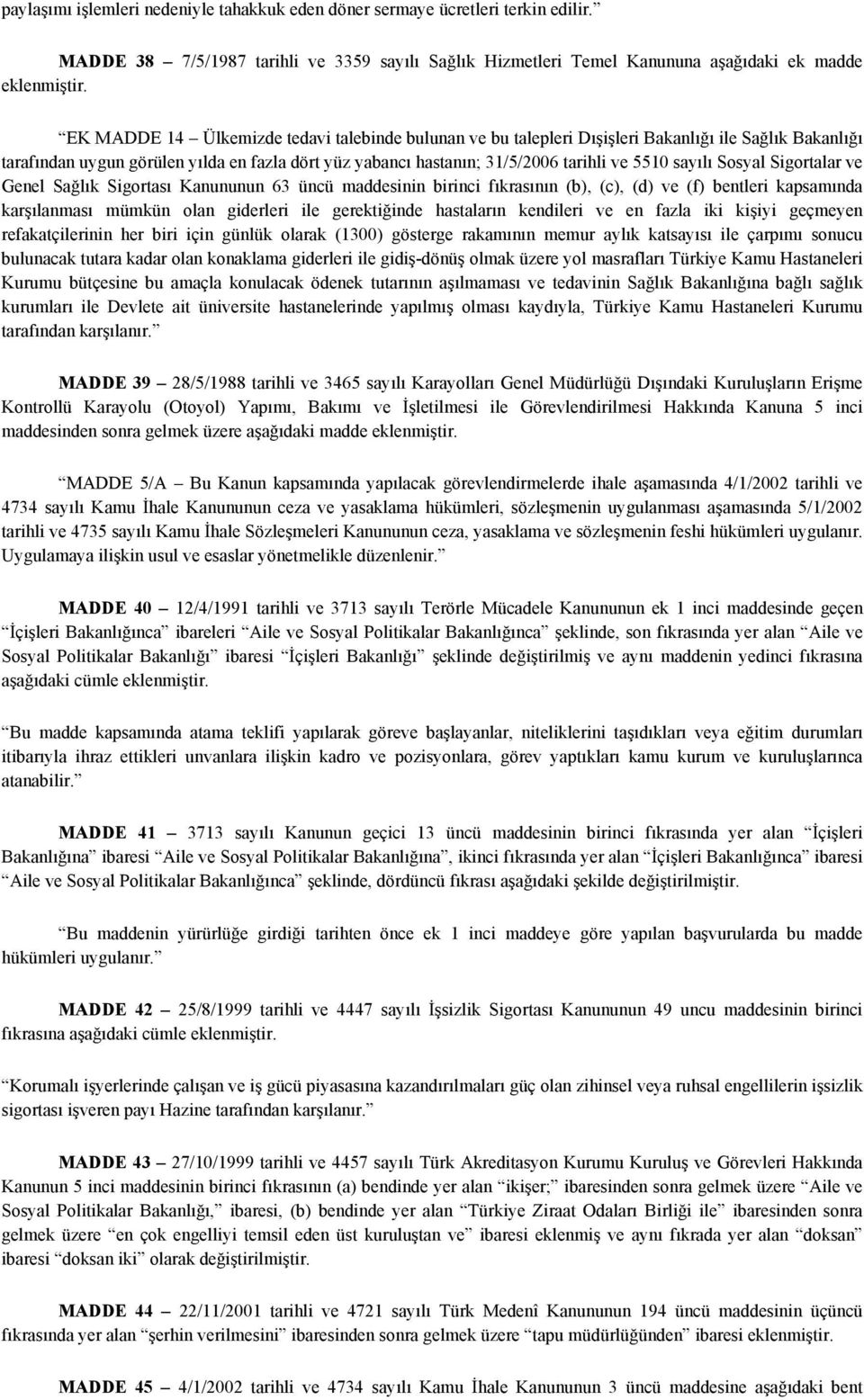 sayılı Sosyal Sigortalar ve Genel Sağlık Sigortası Kanununun 63 üncü maddesinin birinci fıkrasının (b), (c), (d) ve (f) bentleri kapsamında karşılanması mümkün olan giderleri ile gerektiğinde