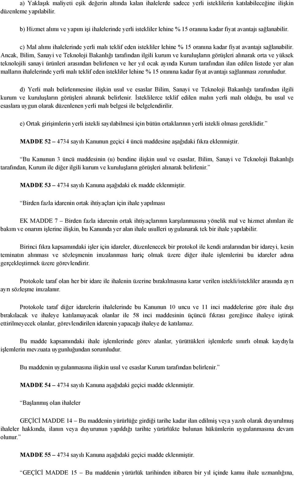 c) Mal alımı ihalelerinde yerli malı teklif eden istekliler lehine % 15 oranına kadar fiyat avantajı sağlanabilir.